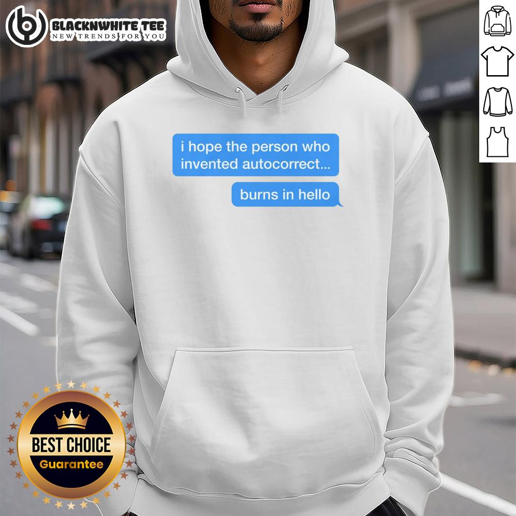 Top I Hope The Person Who Invented Autocorrect Burns In Hello Hoodie Person wearing a 'I Hope The Person Who Invented Autocorrect Burns In Hell' hoodie, showcasing a humorous take on autocorrect.