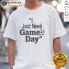 Funny football T-shirt reading 'Top I Just Need Game Day' perfect for football fans and game day celebrations.