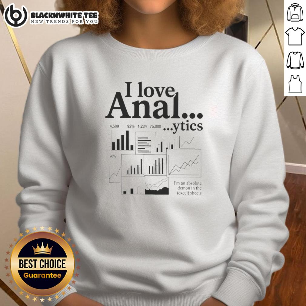 Top I Love Anal Ytics I'M An Absolute Demon In The Excel Sheets Sweatshirt Top I Love Anal-ytics sweatshirt featuring bold text, perfect for Excel enthusiasts and data lovers.