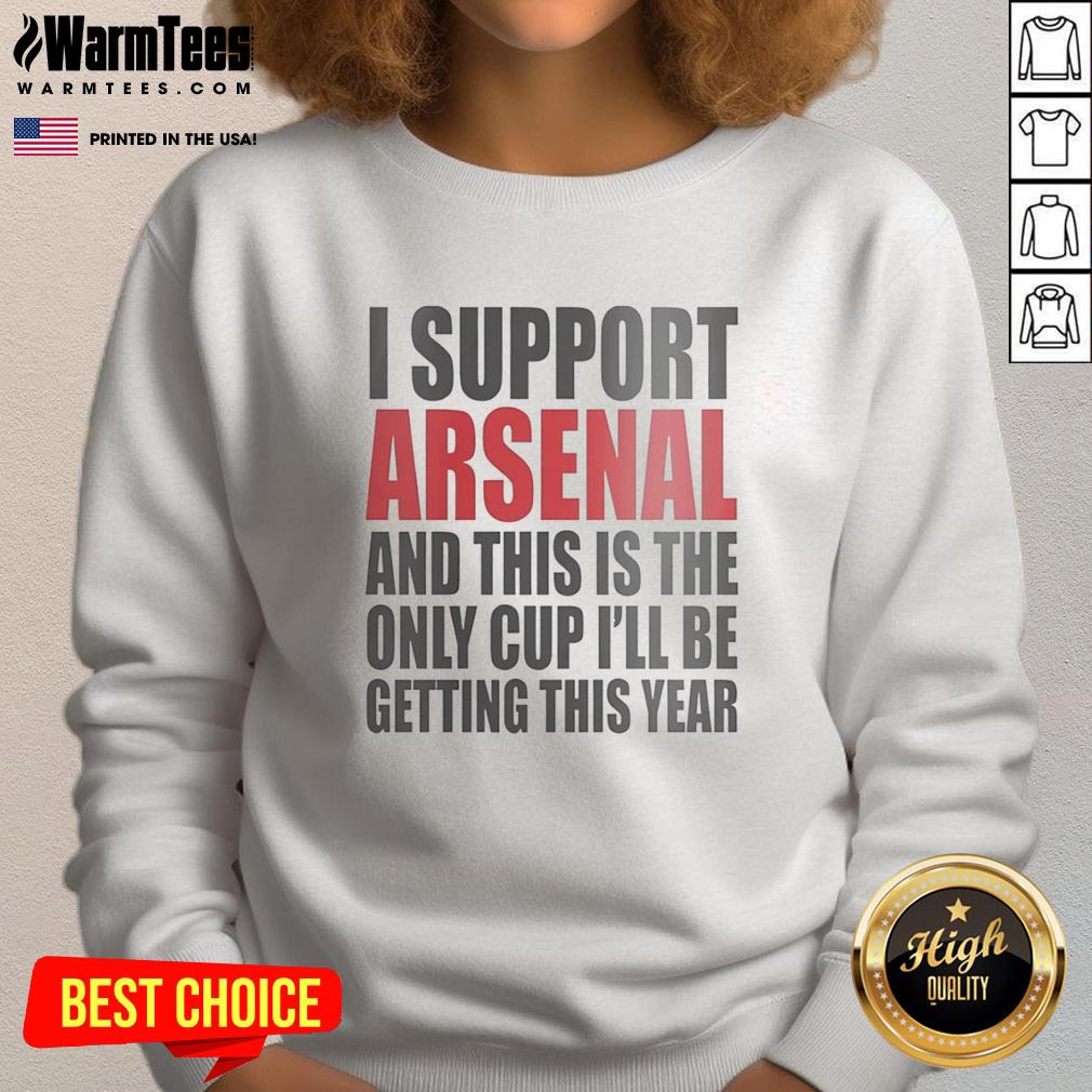 top-i-support-arsenal-and-this-is-the-only-cup-ill-be-getting-this-year-sweatshirt Arsenal fan wearing a 'Top I Support Arsenal' sweatshirt, humorously showcasing their only cup for the year.
