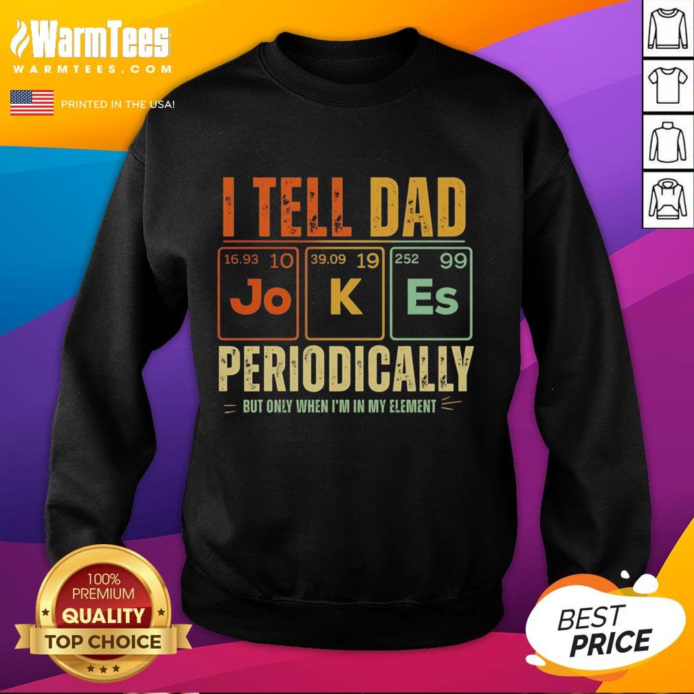 top-i-tell-dad-jokes-periodically-but-only-when-im-in-my-element-retro-sweatshirt Retro sweatshirt featuring 'I Tell Dad Jokes Periodically, But Only When I'm In My Element' design perfect for humor lovers.