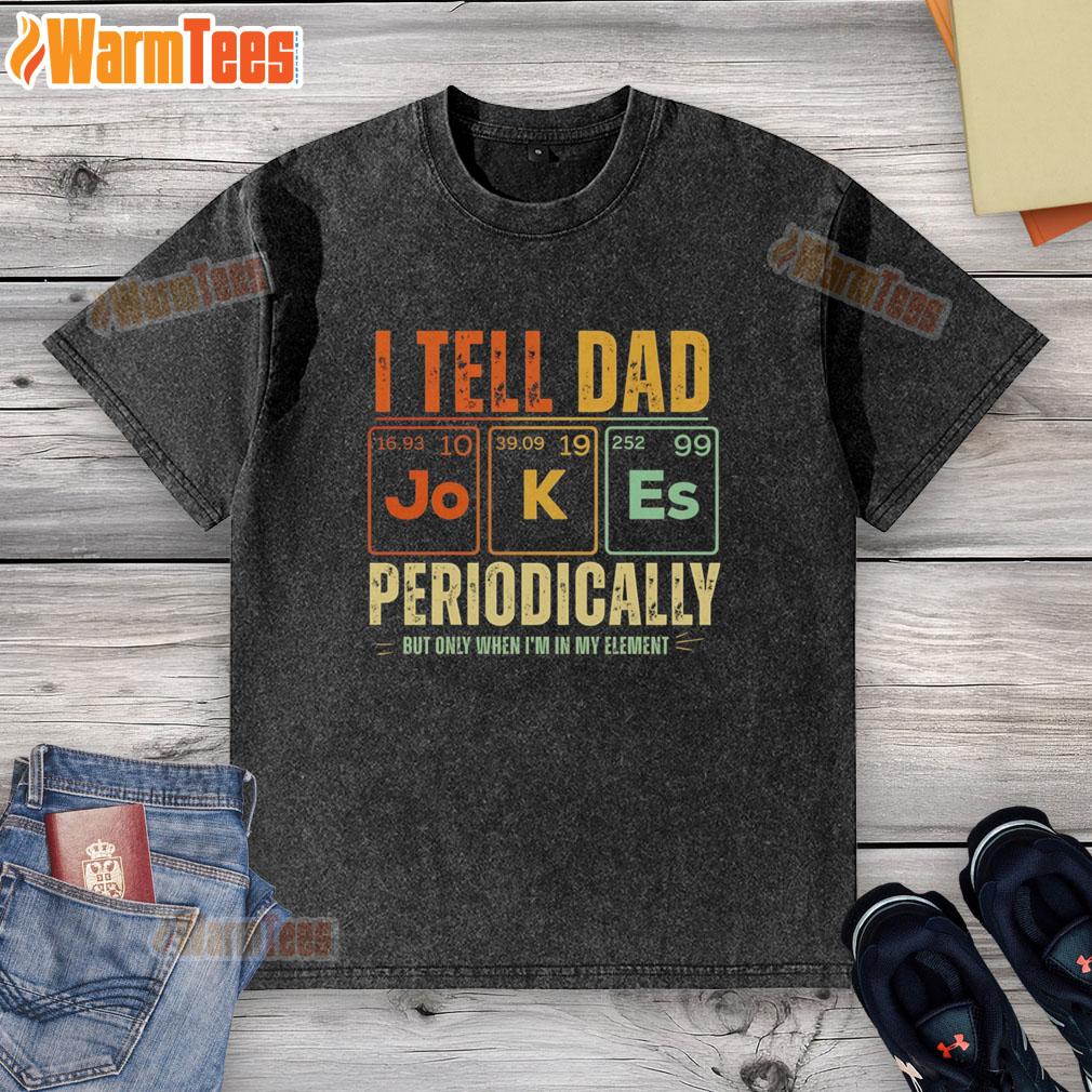 top-i-tell-dad-jokes-periodically-but-only-when-im-in-my-element-retro-washed-t-shirt Alt Text: Retro washed t-shirt featuring Top I Tell Dad Jokes Periodically But Only When I'm In My Element design.