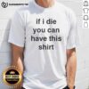Top 'If I Die You Can Have This T-Shirt' design featuring bold text on a casual tee, perfect for humor and style.