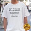 Top If You Weaken The Standard T-Shirt promoting cultural integrity and excellence, featuring bold typography design.
