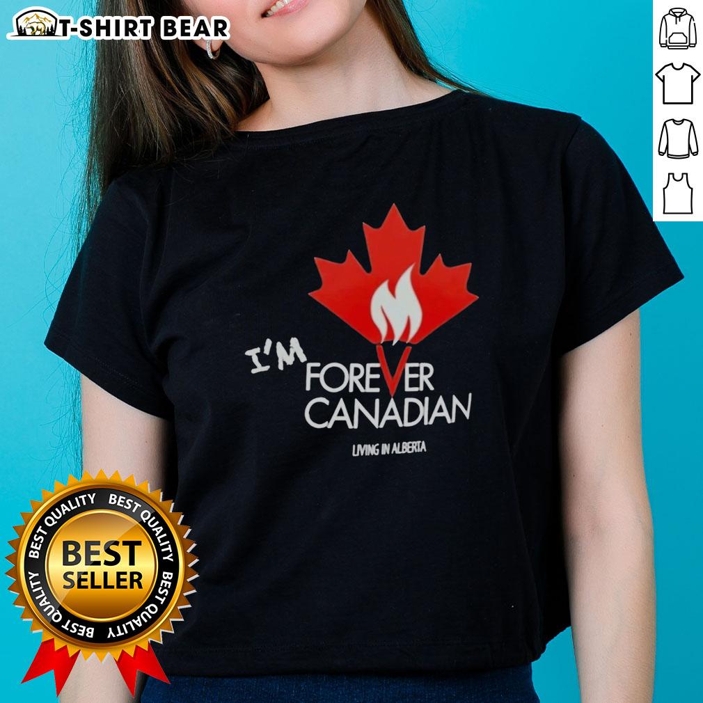 Top I'm Forever Canadian Living In Alberta Patriotic Maple Leaf Flame Ladies-Tee Canadian Living in Alberta ladies tee featuring a patriotic maple leaf flame design, perfect for proud Canadians.