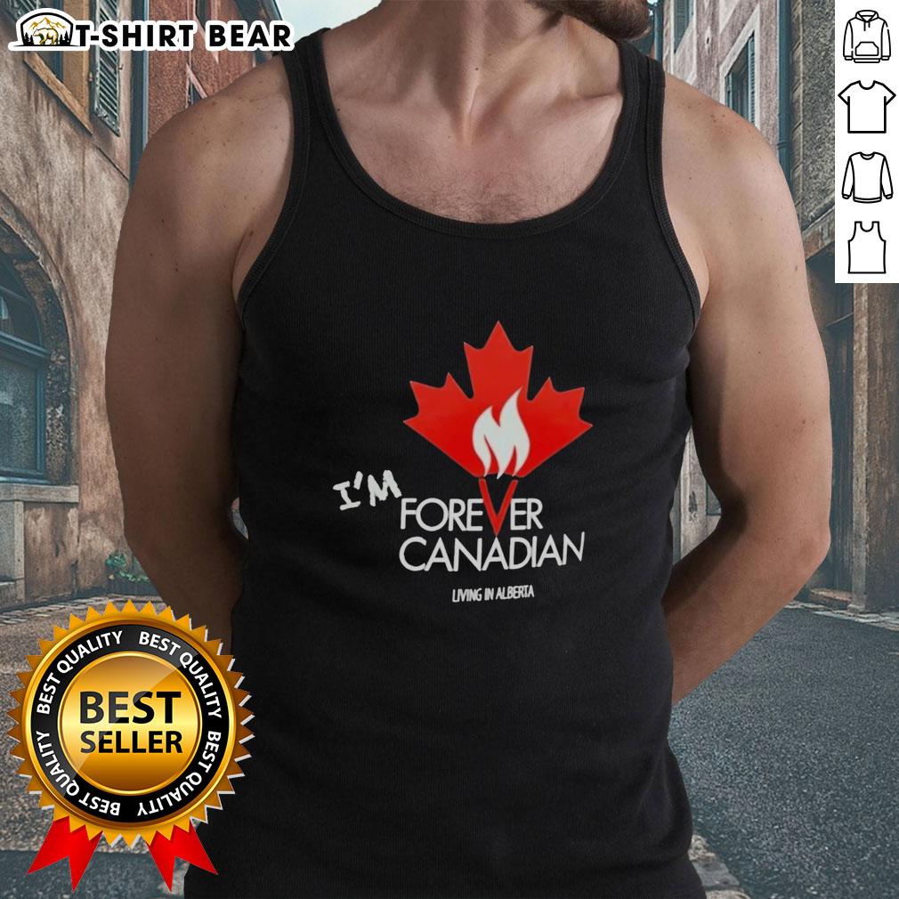Top I'M Forever Canadian Living In Alberta Patriotic Maple Leaf Flame Tank Top Top Im Forever Canadian Living in Alberta tank top featuring a patriotic maple leaf flame design for proud Canadians.