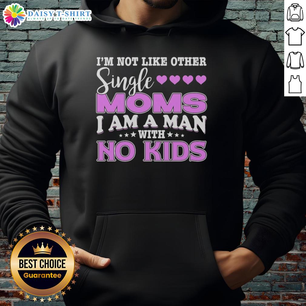 Top I'M Not Like Other Single Moms I Am A Man With No Kids Hoodie Man wearing 'I'm Not Like Other Single Moms' hoodie, showcasing unique style and humor for child-free individuals.