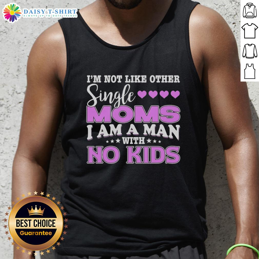 Top I'M Not Like Other Single Moms I Am A Man With No Kids Tank Top Man wearing 'I'm Not Like Other Single Moms' tank top, showcasing unique humor about parenting and individuality.