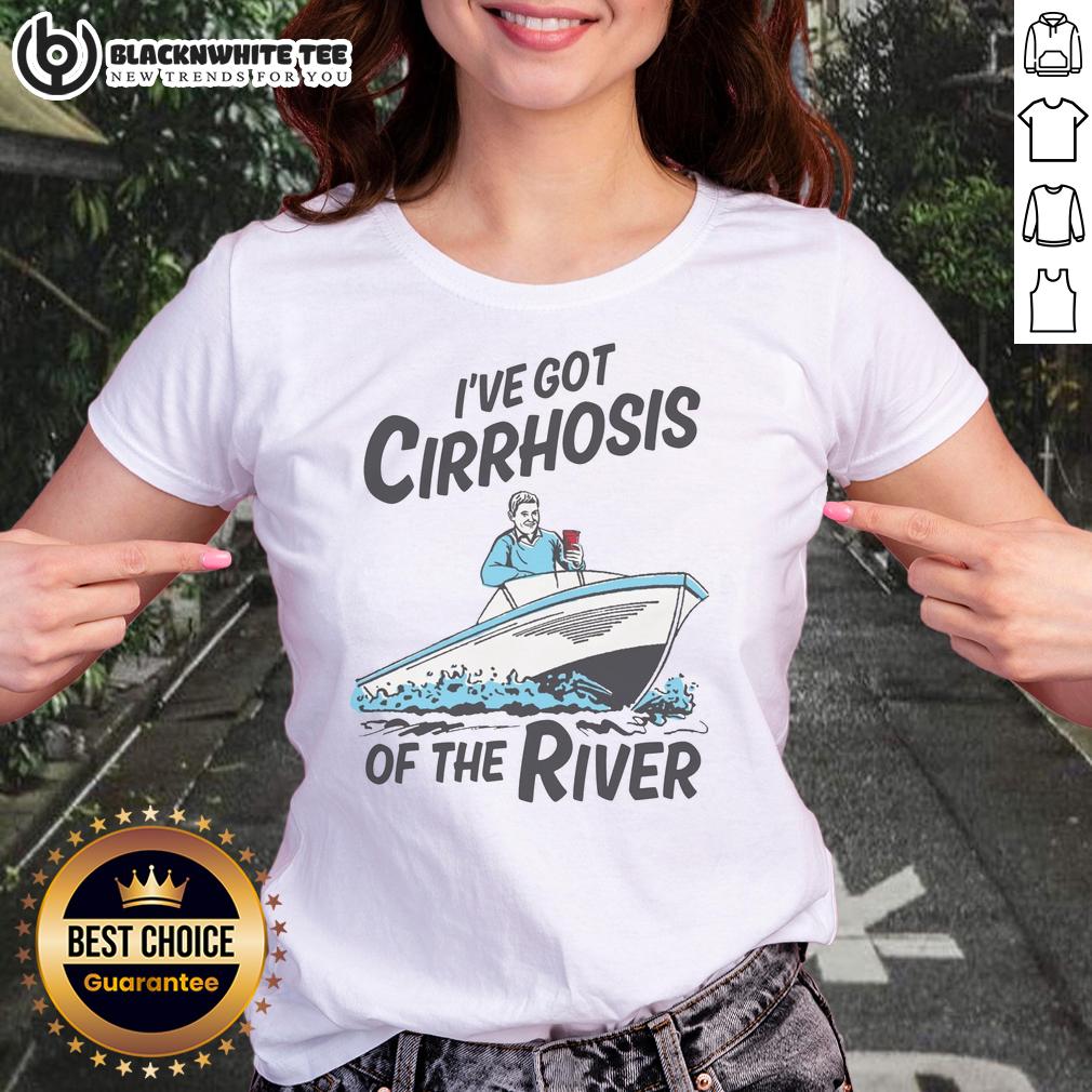 Top I'Ve Got Cirrhosis Of The River Ladies Tee Top I've Got Cirrhosis of the River ladies tee featuring a playful graphic and vibrant colors for casual wear.