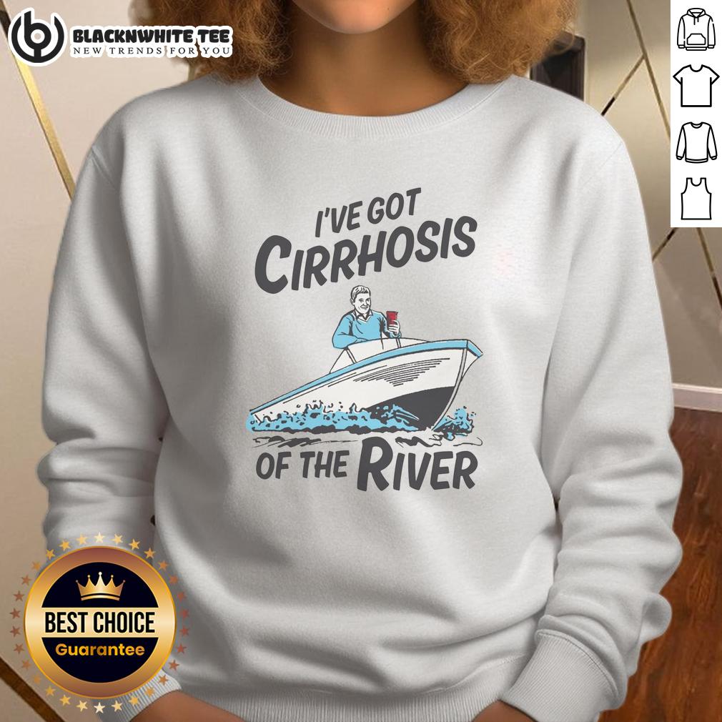 Top I'Ve Got Cirrhosis Of The River Sweatshirt Cozy 'Top I've Got Cirrhosis of the River' sweatshirt, perfect for casual outings and raising awareness about liver health.