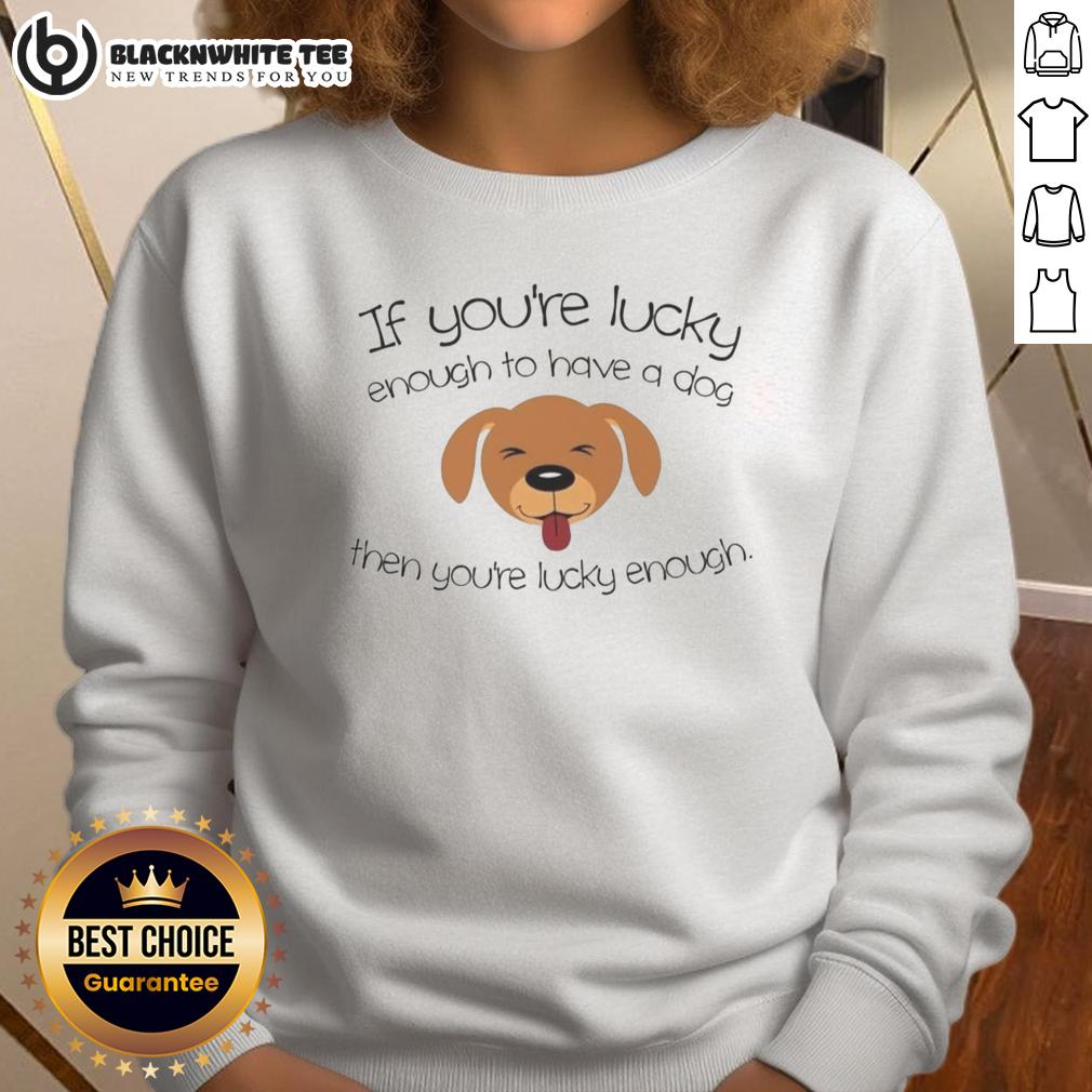 Top Lucky Enough To Have A Dog Cute Dog Face Sweatshirt Cute dog face sweatshirt for dog lovers, featuring a playful design that showcases the joy of having a dog.