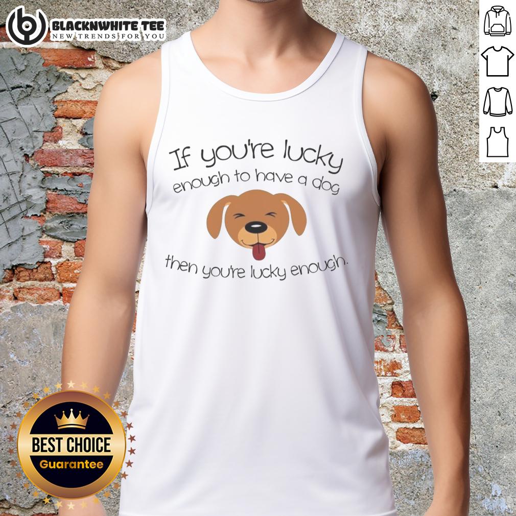 Top Lucky Enough To Have A Dog Cute Dog Face Tank Top Cute dog face tank top design with the phrase Top Lucky Enough to Have a Dog, perfect for dog lovers and casual wear.
