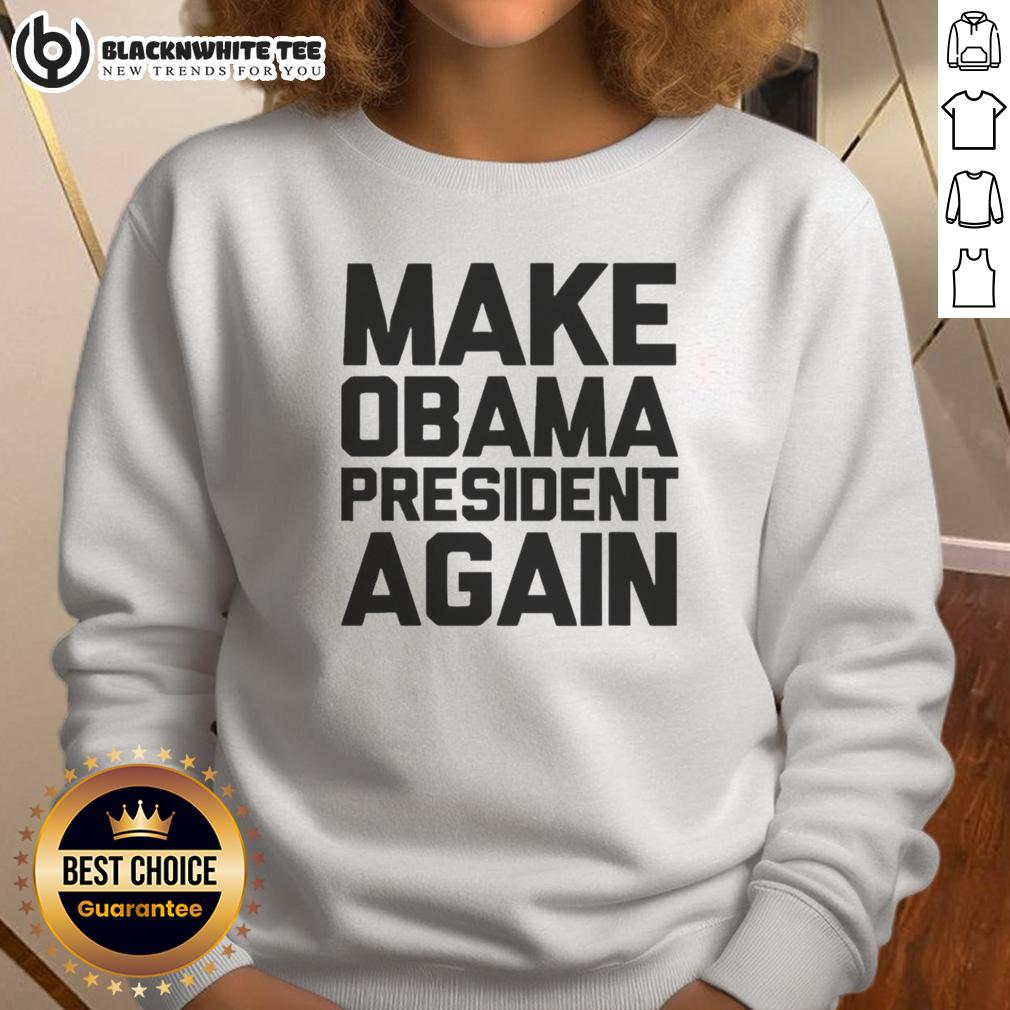 Top Make Obama President Again Sweatshirt Top Make Obama President Again Sweatshirt featuring bold text design, perfect for political enthusiasts and supporters.