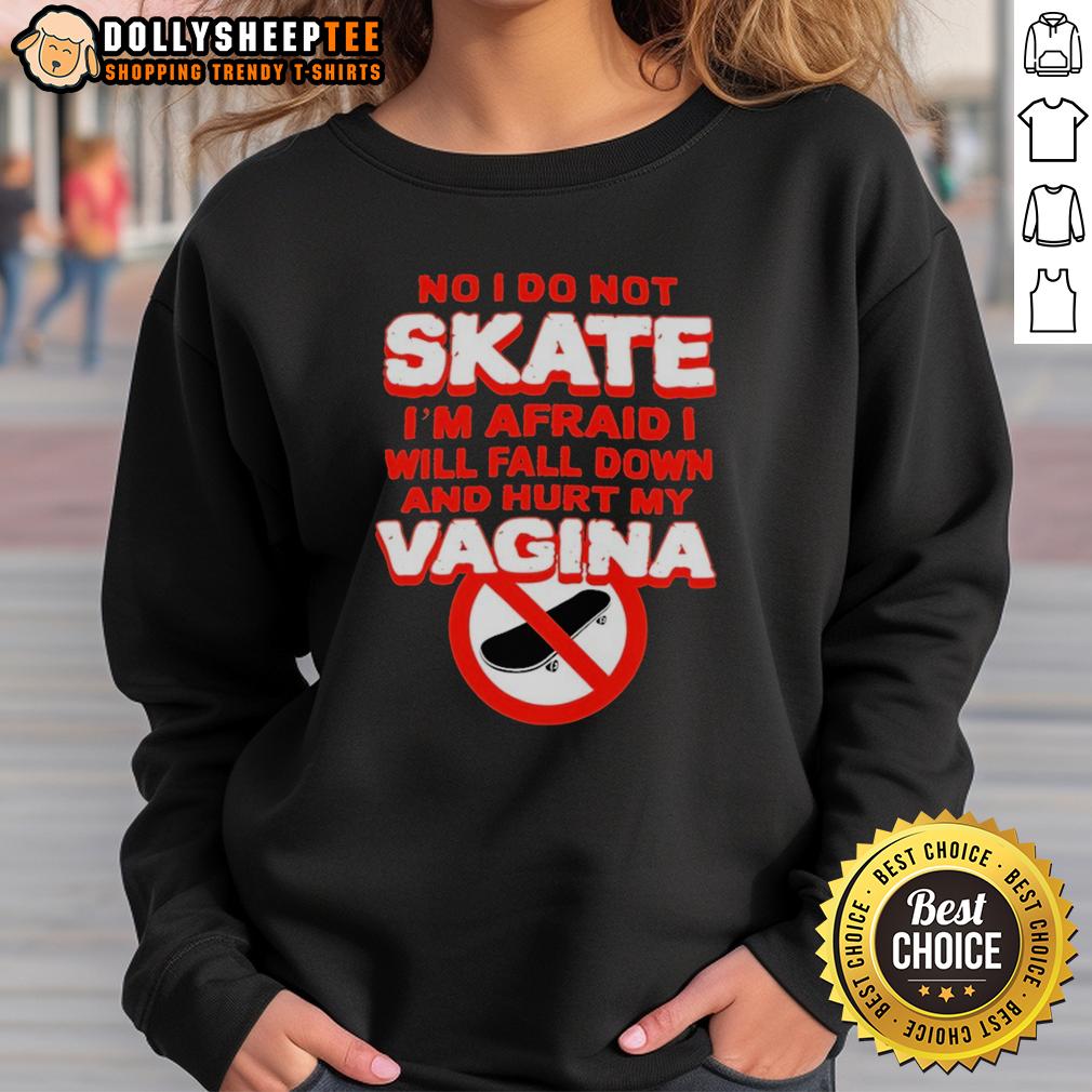 Top No I Do Not Skate I'M Afraid I Will Fall Down And Hurt My Vagina Sweatshirt Alt Text: Funny sweatshirt with 'Top No, I Do Not Skate, I'm Afraid I'll Fall Down and Hurt My Vagina' printed design.