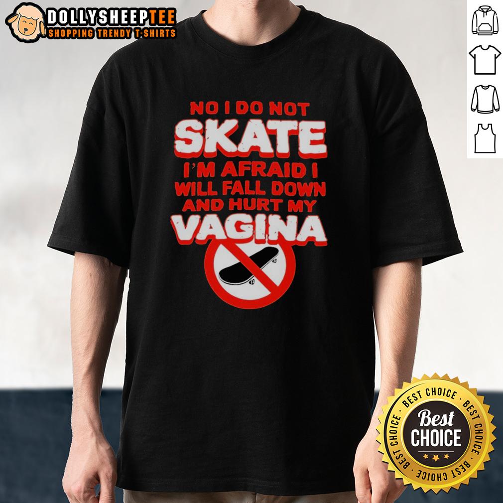 Top No I Do Not Skate I'M Afraid I Will Fall Down And Hurt My Vagina T Shirt Funny 'No I Do Not Skate' T-shirt design highlighting fear of falling, perfect for humor-loving skaters and non-skaters alike.