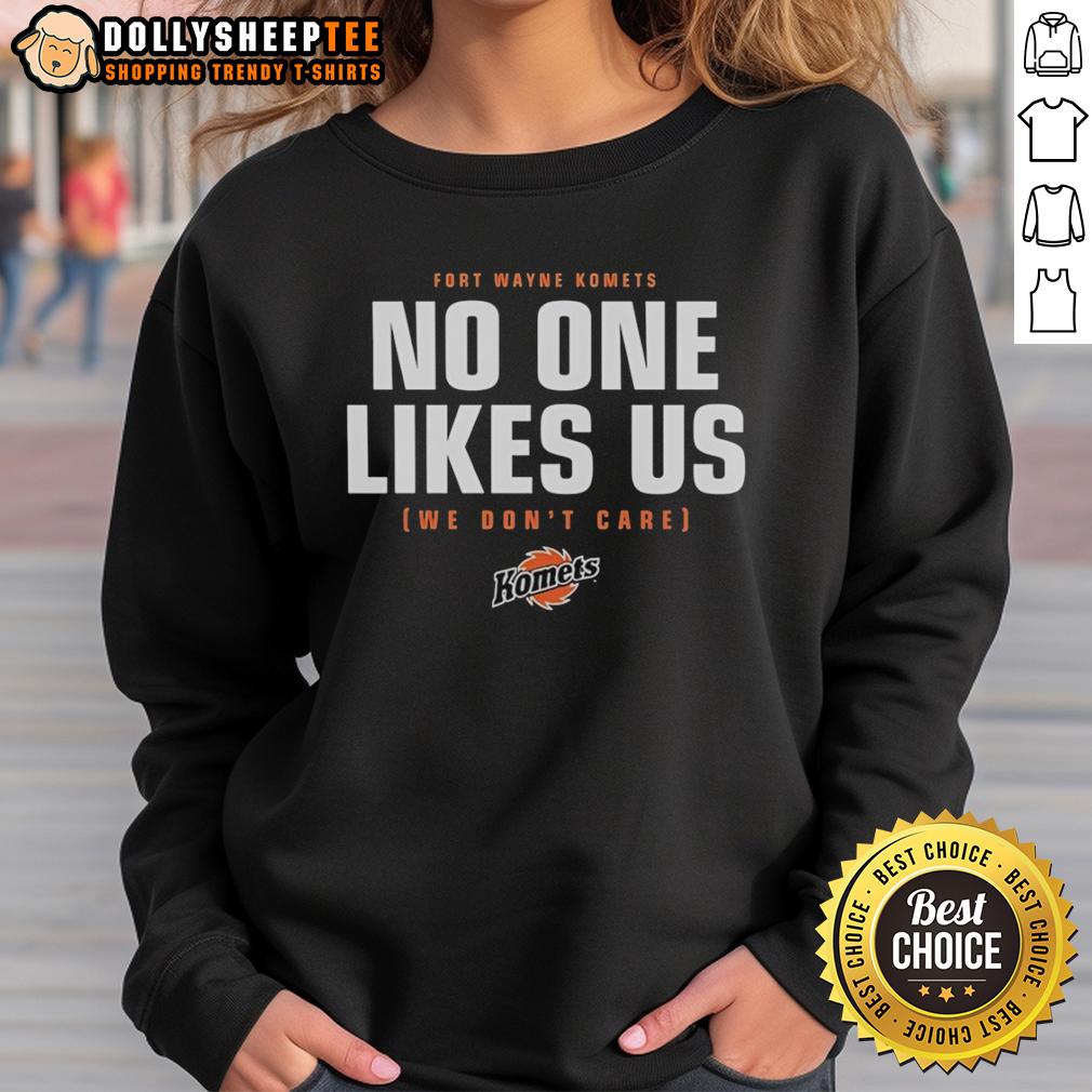 Top No One Likes Us We Don'T Care Fort Wayne Komets Hockey Sweatshirt Fort Wayne Komets hockey sweatshirt featuring 'No One Likes Us, We Don't Care' slogan, perfect for fans.