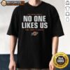 Top No One Likes Us We Don'T Care Fort Wayne Komets Hockey T-Shirt featuring bold text and team colors.