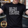 Top No Tax Money For Data Centers T-Shirt featuring bold text design promoting tax-free benefits for data centers.