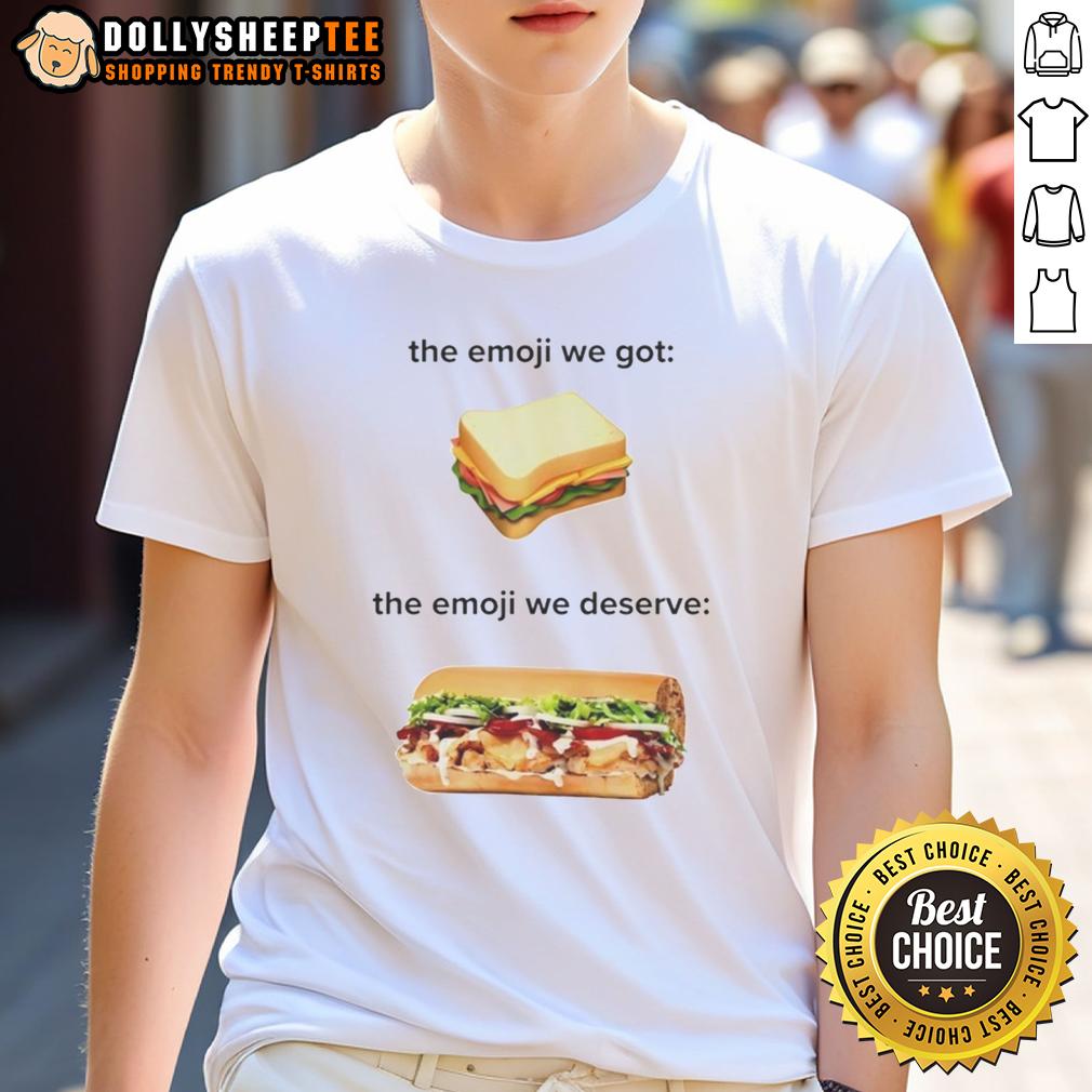 Top Sandwich The Emoji We Got The Emoji We Deserve T Shirt Top Sandwich T-Shirt featuring 'The Emoji We Got The Emoji We Deserve' design, perfect for emoji lovers and foodies.