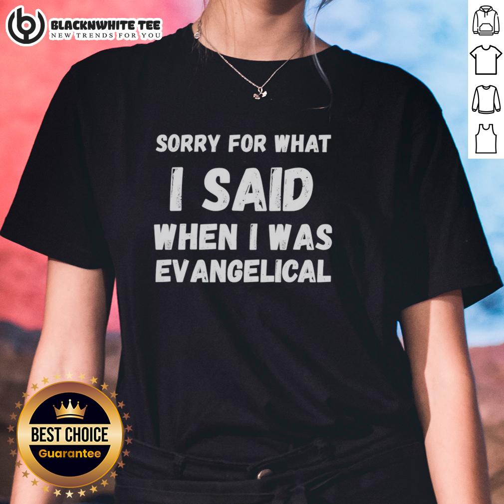 Top Sorry For What I Said When I Was Evangelical Ladies Tee Top Sorry For What I Said When I Was Evangelical Ladies Tee in stylish design, perfect for casual wear and expressing faith.
