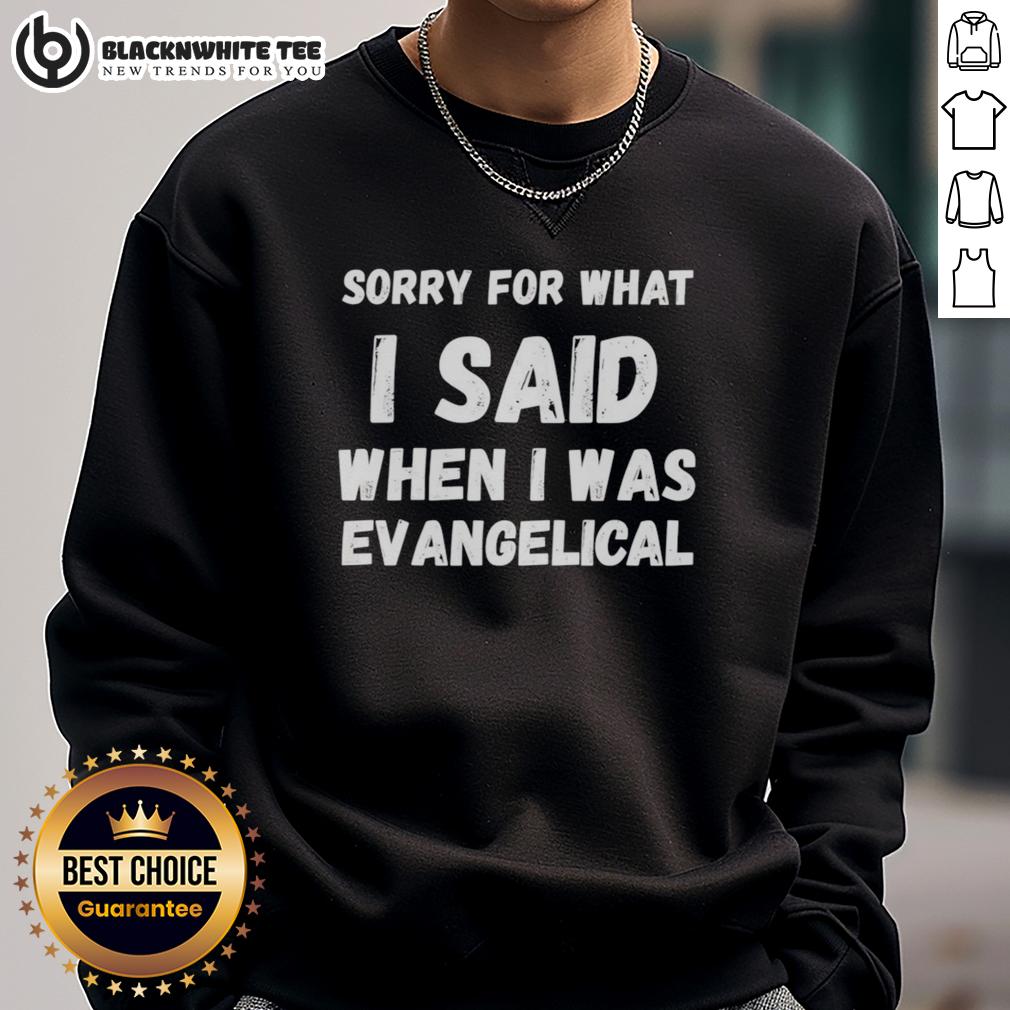 Top Sorry For What I Said When I Was Evangelical Sweatshirt Cozy 'Sorry For What I Said When I Was Evangelical' sweatshirt displayed on a wooden background, ideal for casual wear.