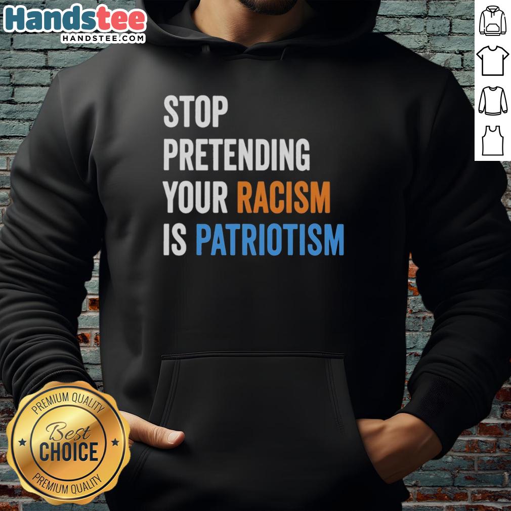 top-stop-pretending-your-racism-is-patriotism-hoodie Top Stop Pretending Your Racism Is Patriotism hoodie featuring bold text design in a stylish, comfortable fit.