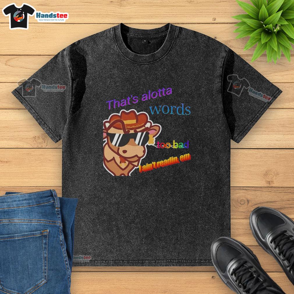 top-thats-alotta-words-too-bad-i-aint-readin-em-washed-t-shirt Washed t-shirt with 'Top That's Alotta Words, Too Bad I Ain't Readin' Em' graphic design, perfect for casual wear.
