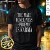 Top The Male Loneliness Epidemic Is Karma T-Shirt featuring a bold graphic design addressing male loneliness issues.