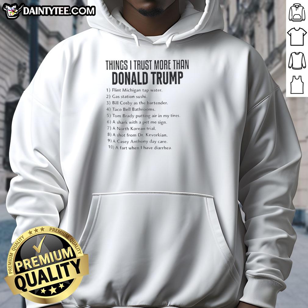 top-things-i-trust-more-than-donald-trump-political-anti-trump-hoodie Anti-Trump hoodie featuring bold text 'Top Things I Trust More Than Donald Trump' in a stylish design.