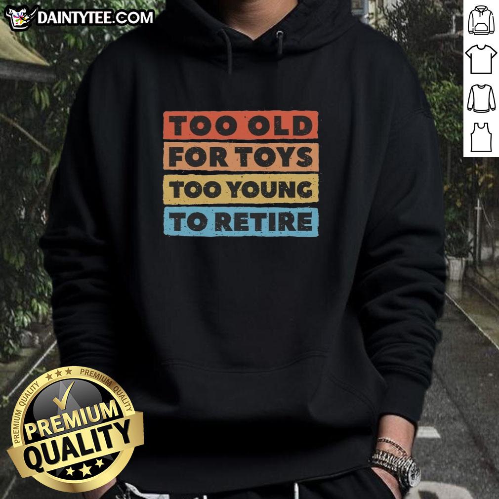 top-too-old-for-toys-too-young-to-retire-hoodie Adult wearing 'Top Too Old For Toys Too Young To Retire' hoodie, showcasing a fun blend of humor and lifestyle fashion.