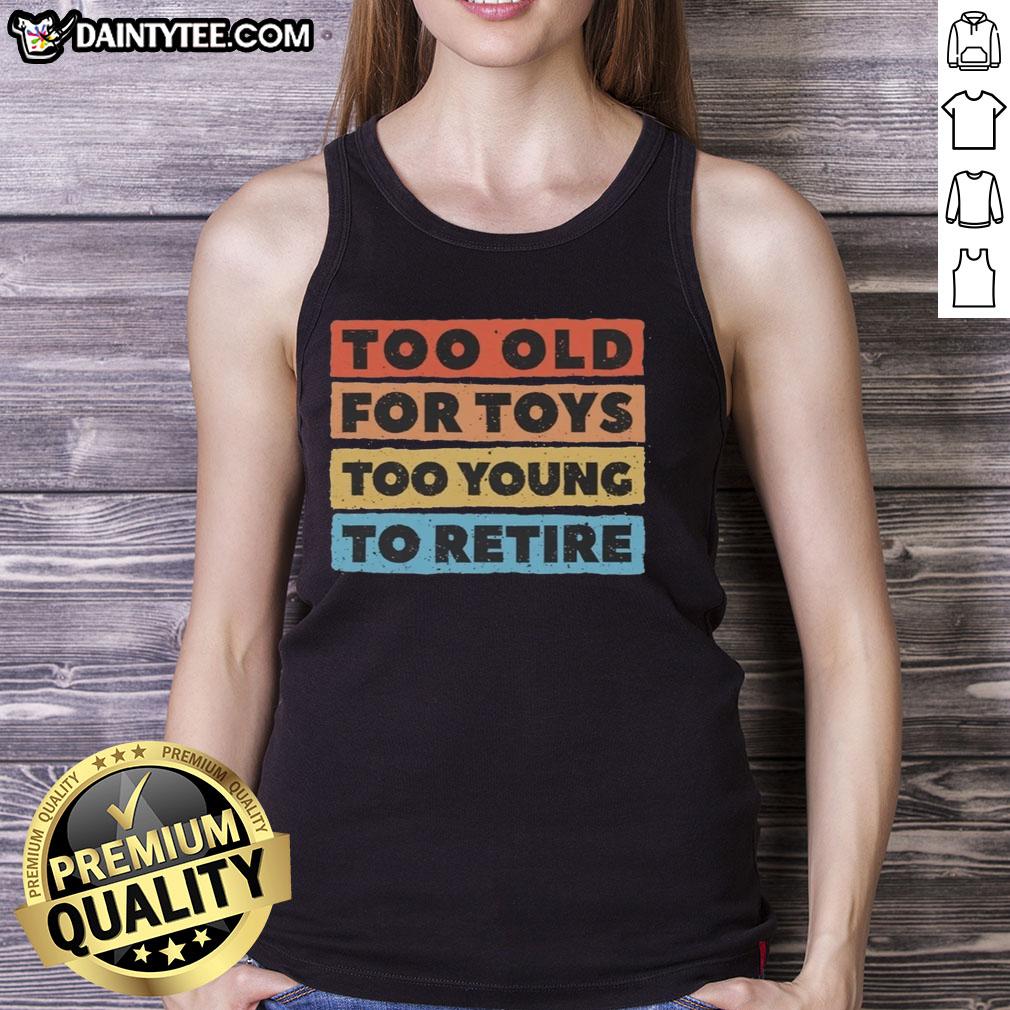 top-too-old-for-toys-too-young-to-retire-tank-top Stylish 'Too Old for Toys, Too Young to Retire' tank top for adults, perfect for casual wear and playful expression.