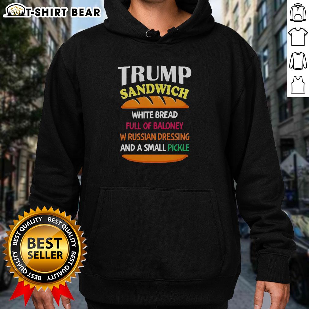 Top Trump Sandwich White Bread Full Of Baloney W Russian Dressing And A Small Pickle Political Hoodie Top Trump sandwich on white bread with baloney, Russian dressing, and a pickle, featured on a political hoodie.