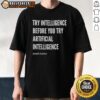 Joseph Fasano T-shirt featuring 'Top Try Intelligence Before You Try Artificial Intelligence' slogan, perfect for tech enthusiasts.