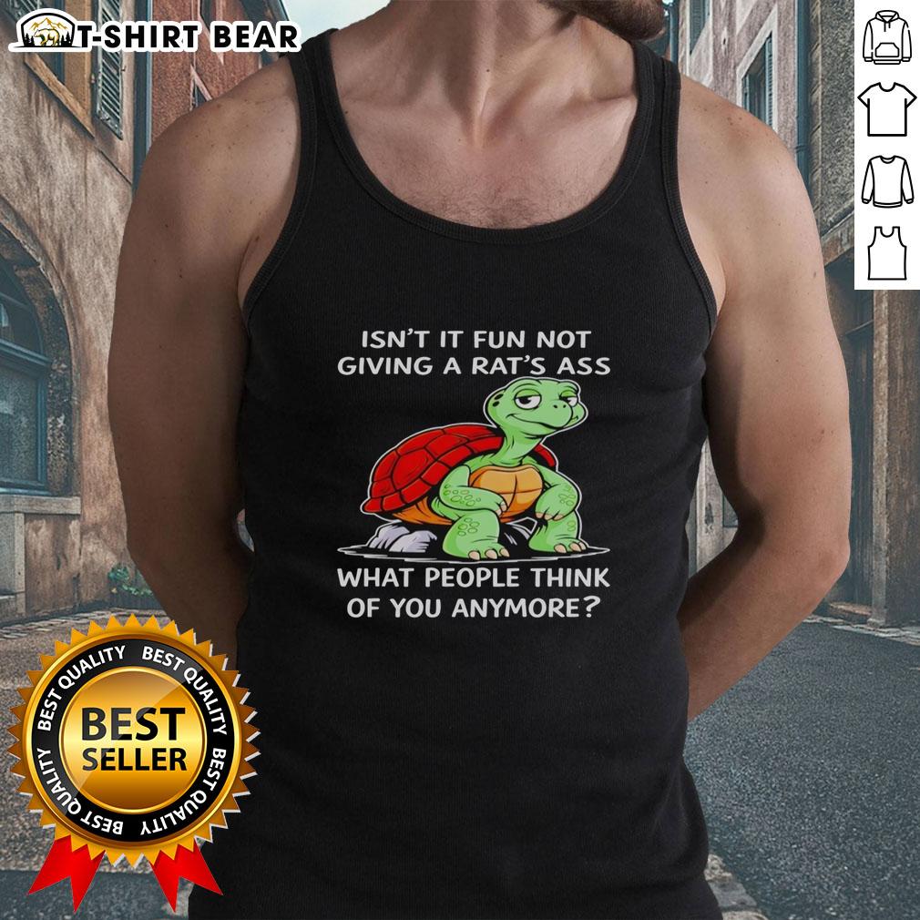 Top Turtle Isn't It Fun Not Giving A Rat's Ass What People Think Of You Anymore Tank Top Top featuring a turtle graphic with the phrase about not caring what people think, perfect for expressing self-confidence.