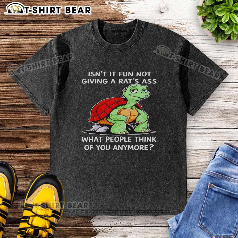 Top Turtle Isn't It Fun Not Giving A Rat's Ass What People Think Of You Anymore Washed T-Shirt Alt Text: Washed t-shirt featuring 'Isn't It Fun Not Giving A Rat's Ass What People Think Of You' slogan, perfect for casual wear.