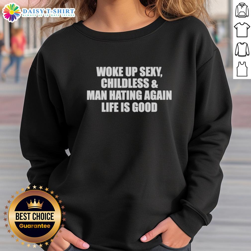 Top Woke Up Sexy Childless And Man Hating Again Sweatshirt Woke Up Sexy Childless And Man Hating Again Sweatshirt displayed on a model, featuring bold text and casual style.