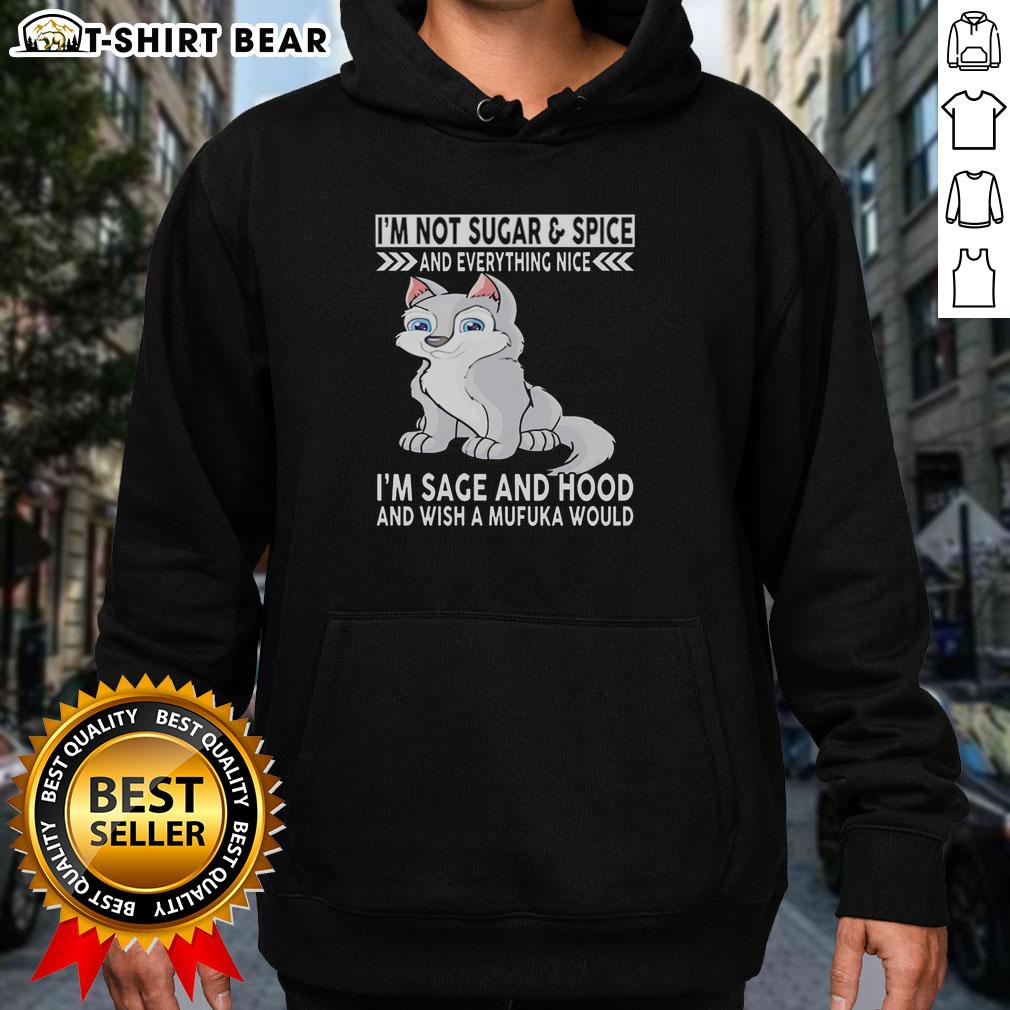 Top Wolf I'm Not Sugar And Spice And Everything Nice I'm Sage And Hood And Wish Mufuka Would Hoodie Top Wolf hoodie featuring 'I'm Sage and Hood' slogan, perfect for stylish streetwear lovers.