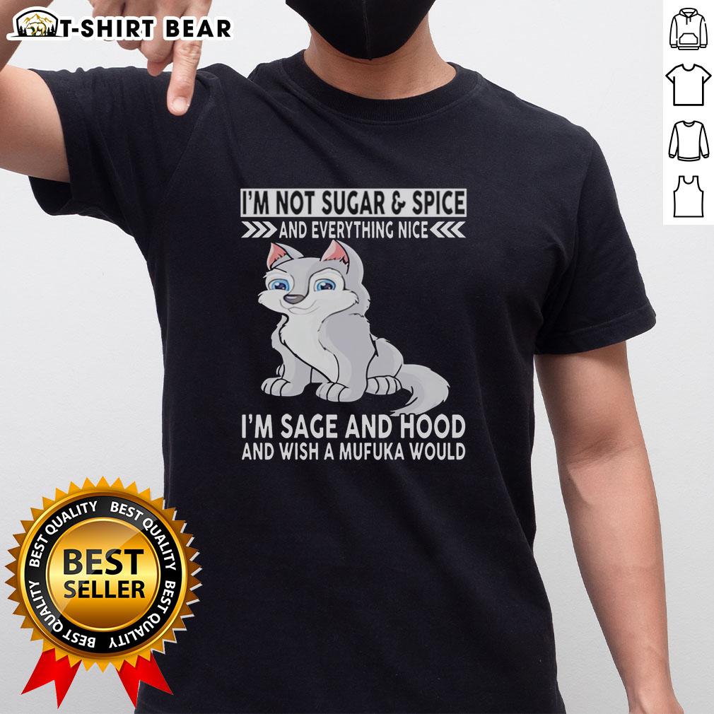 Top Wolf I'm Not Sugar And Spice And Everything Nice I'm Sage And Hood And Wish Mufuka Would T-Shirt Alt Text: Top Wolf I'm Not Sugar And Spice T-Shirt featuring bold graphic design and edgy text for stylish, confident wear.