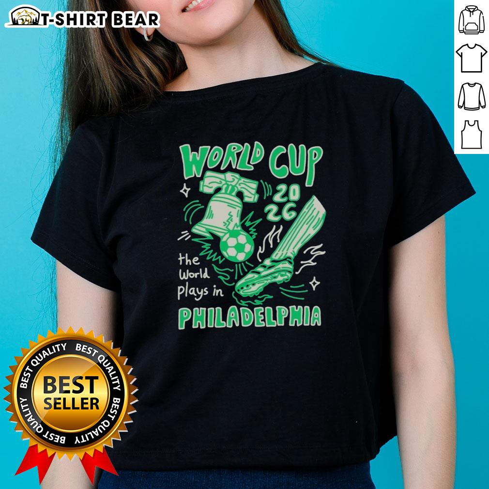 Top World Cup The World Plays In Philadelphia Ladies Tee Alt Text: Top World Cup - The World Plays in Philadelphia Ladies Tee showcasing vibrant design for soccer fans.