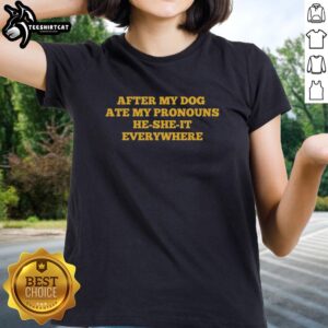 Good After My Dog Ate My Pronoun He She It Everywhere Ladies Tee featuring a playful design for dog lovers and pronoun advocates.