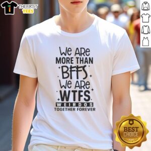 Alt Text: Official We Are More Than BFFs We Are WTFs Weirdos Together Forever T-Shirt design featuring bold text and vibrant colors.
