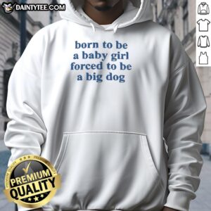 Alt Text: Blue hoodie with text 'Born To Be A Baby Girl, Forced To Be A Big Dog' showcasing playful and fun design for dog lovers.