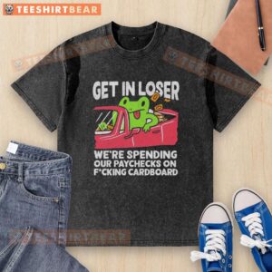 Alt Text: Premium 'Get In Loser, We're Spending Our Paychecks on Fcking Cardboard' washed t-shirt in a casual setting.