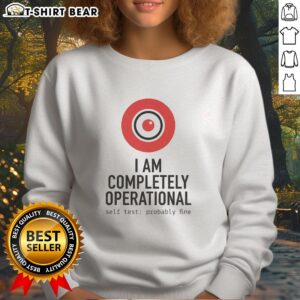 Alt Text: Awesome I Am Completely Operational Self Test Probably Fine Sweatshirt in cozy style for tech enthusiasts.