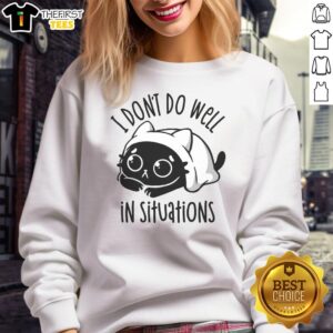Good I Don't Do Well In Situations sweatshirt featuring bold text on a cozy fabric, perfect for casual wear.