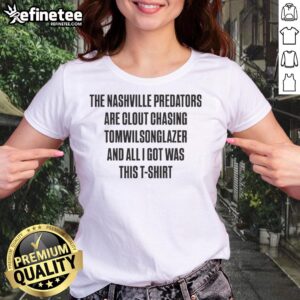 Premium ladies tee featuring 'The Nashville Predators Are Clout Chasing Tom Wilson' graphic design.
