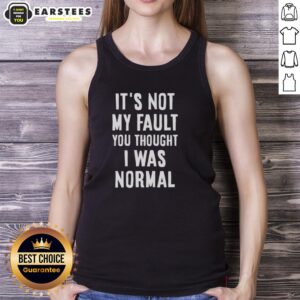 Funny tank top saying 'Nice, It's Not My Fault You Thought I Was Normal' for casual wear and humor lovers.