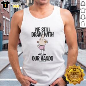 Premium We Still Draw With Our Hands Tank Top featuring artistic design, perfect for creative individuals and casual wear.