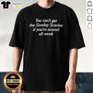 Hot 'You Can't Get The Sunday Scaries If You're Scared All Week' T-Shirt design featuring bold text on a casual tee.