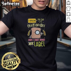 Premium gluten-free T-shirt featuring 'I Know You Said It's Gluten Free, Can I Just Read The Label' print design.